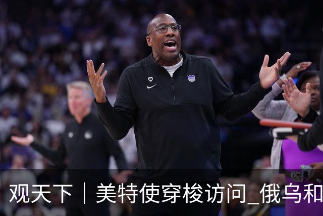 观天下｜美特使穿梭访问 俄乌和谈现新动向